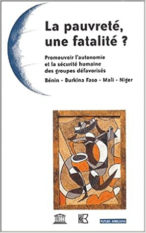 La Pauvreté : Une fatalité ? Promouvoir l'autonomie et la sécurité humaine des groupes défavorisés : Bénin - Burkina Faso - Mali - Niger