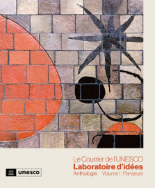 Le Courrier de l’UNESCO Laboratoire d’idées Anthologie - Volume I : Penseurs