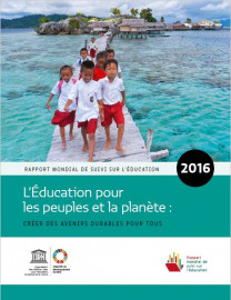 Rapport Mondial de Suivi sur l'Education - 2016 - L'Education pour les peuples et la planète: créer des avenirs durables pour tous